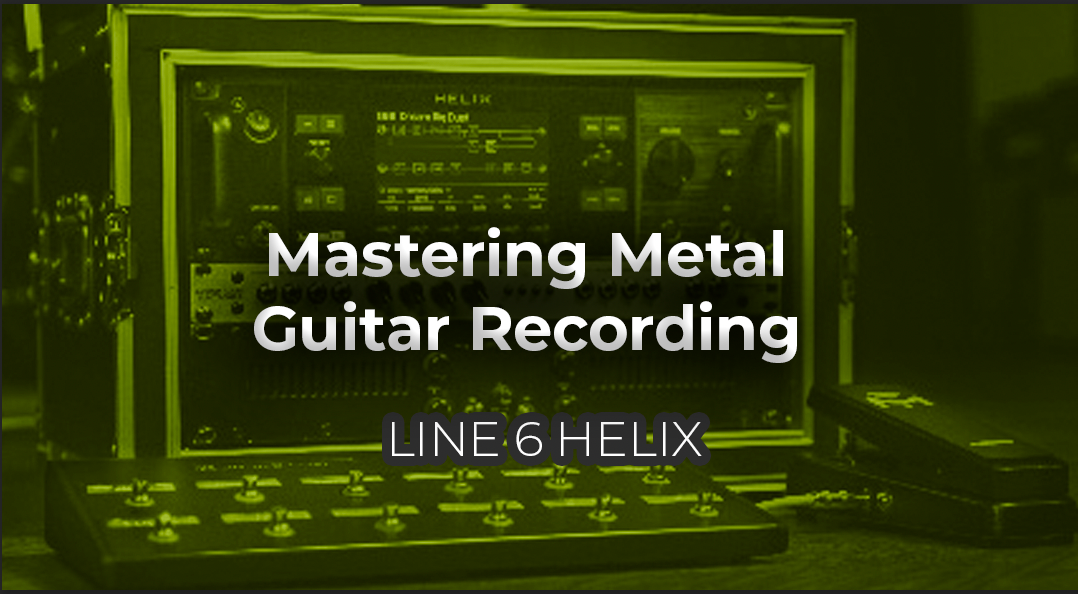 Mastering Metal Guitar Recording with Line 6 Helix