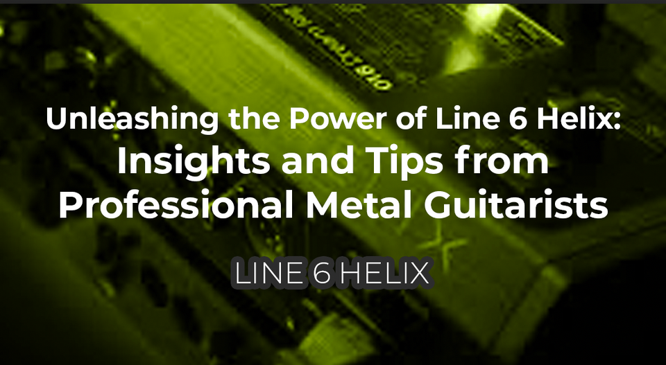 Unleashing the Power of Line 6 Helix: Insights and Tips from Professional Metal Guitarists